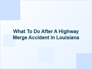 Steps After a Highway Merge Accident in Louisiana