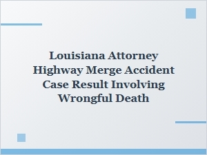 Louisiana Wrongful Death Highway Merge Accident Case Result